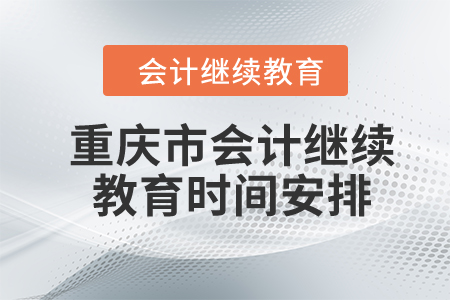 2024年重慶市會計繼續(xù)教育時間安排