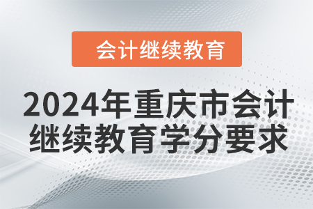 2024年重慶市會計人員繼續(xù)教育學(xué)分要求