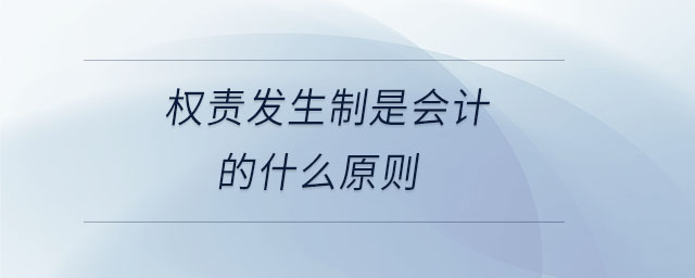 權(quán)責(zé)發(fā)生制是會計(jì)的什么原則