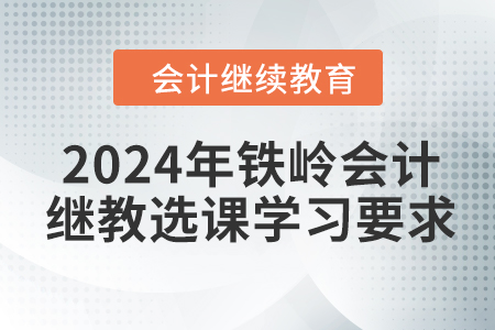 2024年鐵嶺會計繼續(xù)教育選課學(xué)習(xí)要求