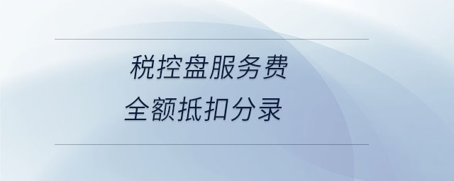 稅控盤服務費全額抵扣分錄