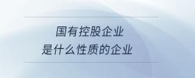 國有控股企業(yè)是什么性質(zhì)的企業(yè)