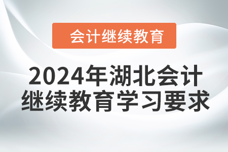2024年湖北會(huì)計(jì)繼續(xù)教育學(xué)習(xí)要求