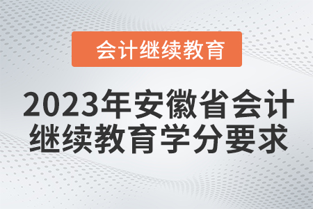 2023年安徽省會計人員繼續(xù)教育學(xué)分要求