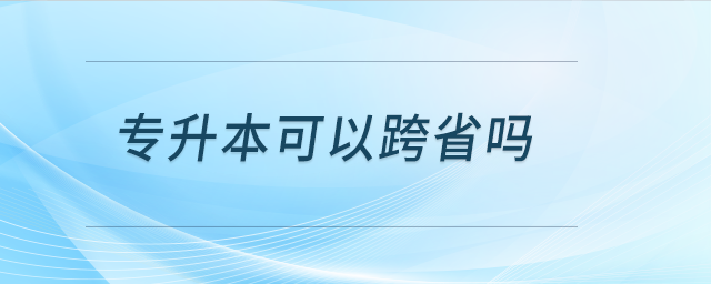 專升本可以跨省嗎