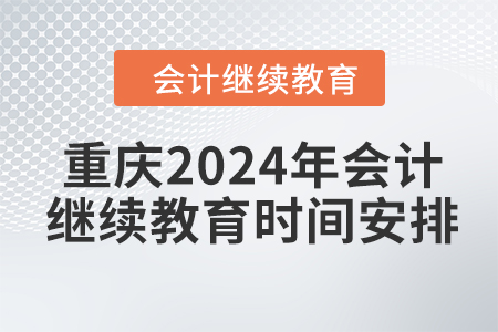 重慶2024年會(huì)計(jì)繼續(xù)教育時(shí)間安排