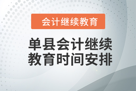 2024年單縣會(huì)計(jì)繼續(xù)教育時(shí)間安排