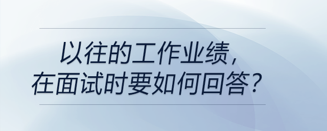 以往的工作業(yè)績，在面試時要如何回答？