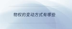 物權(quán)的變動(dòng)方式有哪些