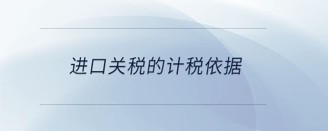 進口關(guān)稅的計稅依據(jù)
