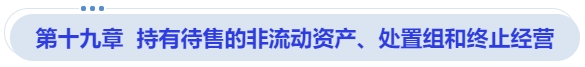 中級(jí)會(huì)計(jì)第十九章  持有待售的非流動(dòng)資產(chǎn)、處置組和終止經(jīng)營(yíng)