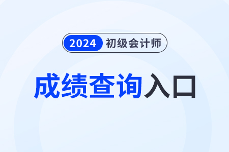 湖南省岳陽2024年初級(jí)會(huì)計(jì)成績查詢?nèi)肟谝验_通！速看！