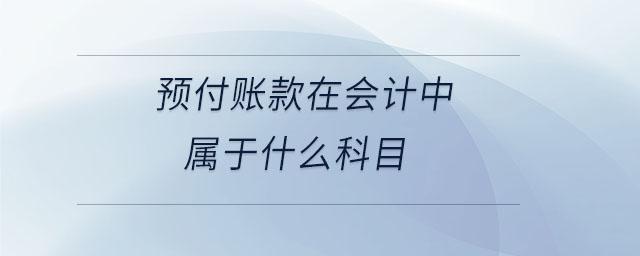 預(yù)付賬款在會計中屬于什么科目