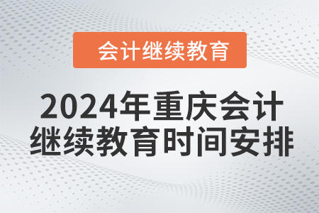 2024年重慶會計繼續(xù)教育時間安排