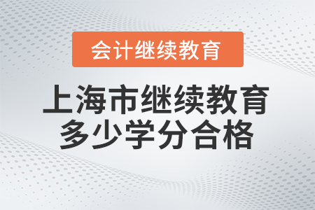 2024年上海市會(huì)計(jì)繼續(xù)教育多少學(xué)分合格？