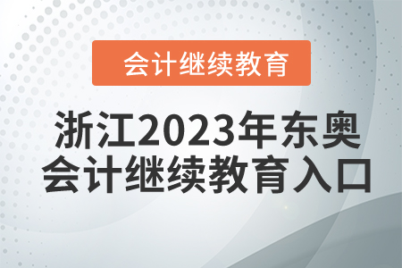浙江2023年東奧會(huì)計(jì)繼續(xù)教育入口
