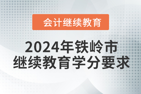 2024年鐵嶺市會(huì)計(jì)繼續(xù)教育課程學(xué)分要求