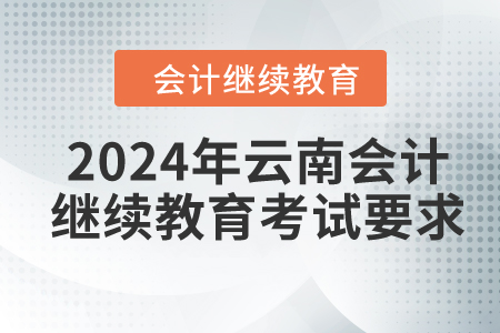 2024年云南會(huì)計(jì)繼續(xù)教育考試要求