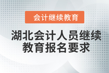2024年湖北會計(jì)人員繼續(xù)教育報(bào)名要求