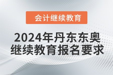 2024年丹東東奧會(huì)計(jì)繼續(xù)教育報(bào)名要求