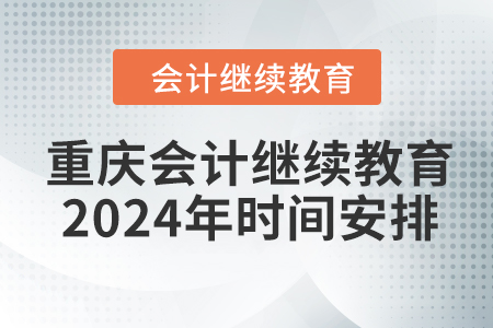 重慶會計繼續(xù)教育2024年時間安排