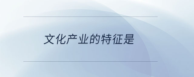 文化產業(yè)的特征是