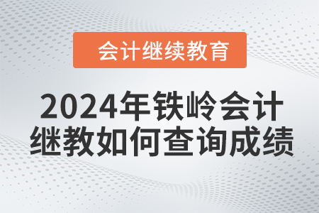 2024年鐵嶺會計繼續(xù)教育如何查詢成績？