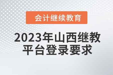 2023年山西繼續(xù)教育平臺登錄要求