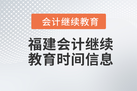 2024年福建會(huì)計(jì)繼續(xù)教育時(shí)間信息