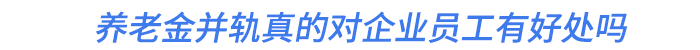 養(yǎng)老金的并軌真的對(duì)企業(yè)員工有好處嗎