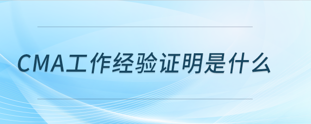 cma工作經(jīng)驗(yàn)證明是什么