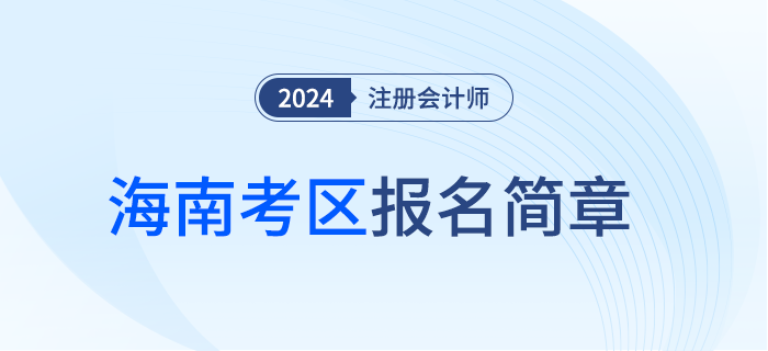 海南省2024年注冊(cè)會(huì)計(jì)師全國統(tǒng)一考試報(bào)名簡章