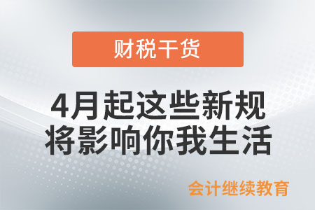 4月起，這些新規(guī)將影響你我生活！