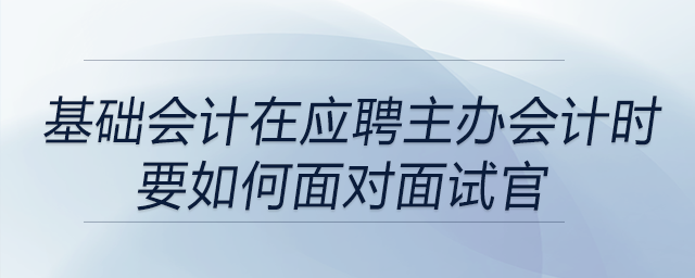 如果一直是基礎會計，在應聘主辦會計時要如何面對面試官