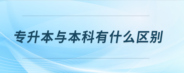 專升本與本科有什么區(qū)別