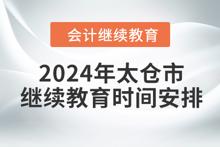 2024年江蘇省太倉市會計繼續(xù)教育時間安排
