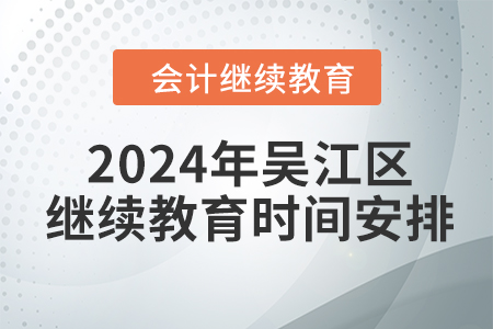 2024年江蘇省吳江區(qū)會計繼續(xù)教育時間安排