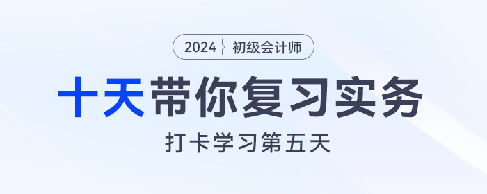 時(shí)間緊任務(wù)重，十天帶你復(fù)習(xí)初級(jí)會(huì)計(jì)實(shí)務(wù)得分點(diǎn)！打卡第五天！
