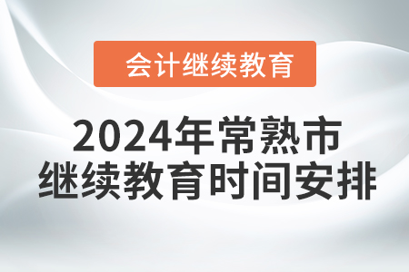 2024年江蘇省常熟市會(huì)計(jì)繼續(xù)教育時(shí)間安排