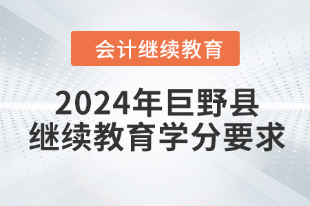 2024年山東省巨野縣會計繼續(xù)教育學分要求