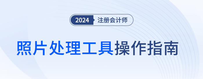 教你處理注會(huì)報(bào)名照！官方照片處理工具操作指南