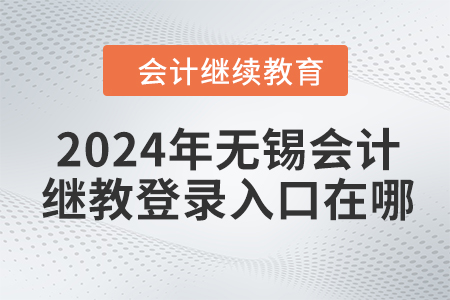 2024年無錫會計(jì)繼續(xù)教育登錄入口在哪？