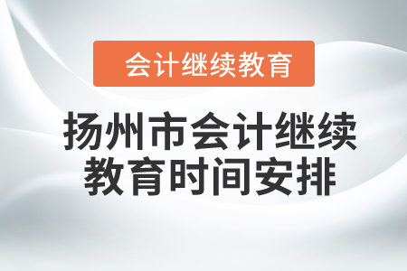 2024年揚州市會計繼續(xù)教育時間安排