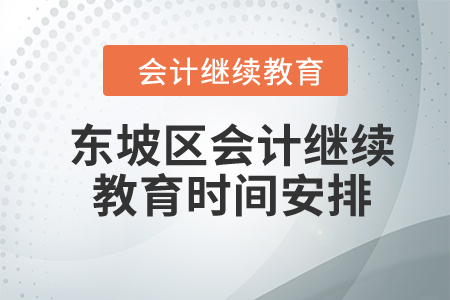 2024年四川省東坡區(qū)會計繼續(xù)教育時間安排