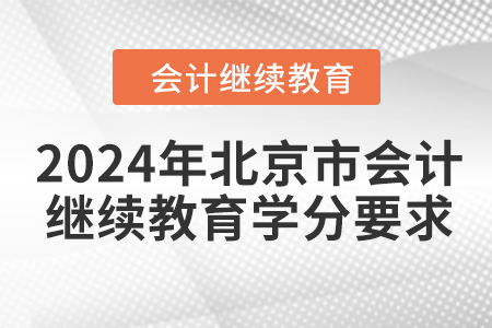 2024年北京市會(huì)計(jì)人員繼續(xù)教育學(xué)分要求