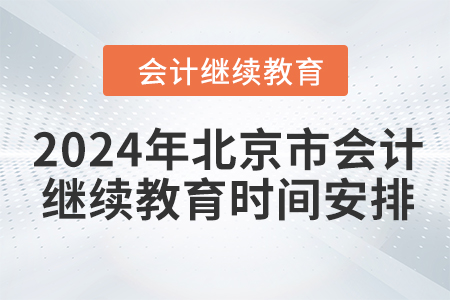 2024年北京市會(huì)計(jì)人員繼續(xù)教育時(shí)間安排