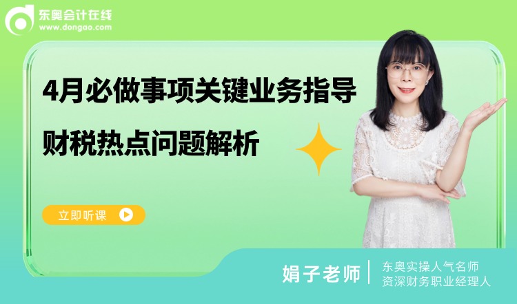 4月11日直播：4月必做事項(xiàng)關(guān)鍵業(yè)務(wù)指導(dǎo)及財(cái)稅熱點(diǎn)問(wèn)題解析