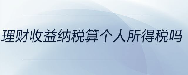 理財收益納稅算個人所得稅嗎