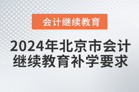 2024年北京市會計繼續(xù)教育補學要求