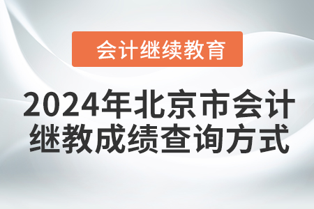 2024年北京市會計(jì)人員繼續(xù)教育成績查詢方式